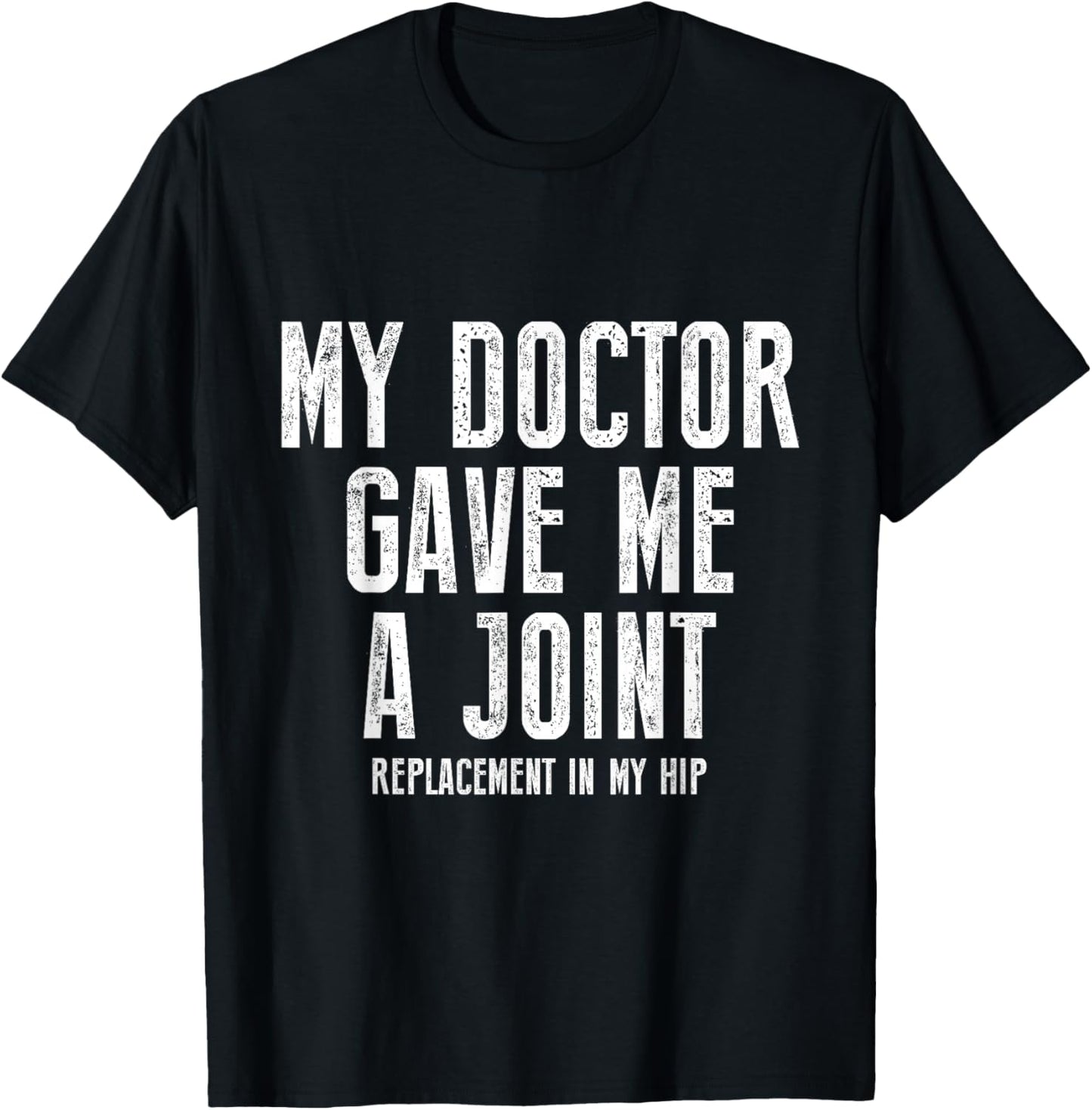 My Doctor Just Gave Me A Joint Replacement In My Hip Surgery T-Shirt - T-Shirt | Black