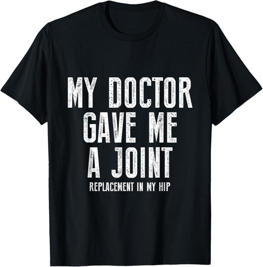 My Doctor Just Gave Me A Joint Replacement In My Hip Surgery T-Shirt - T-Shirt | Black