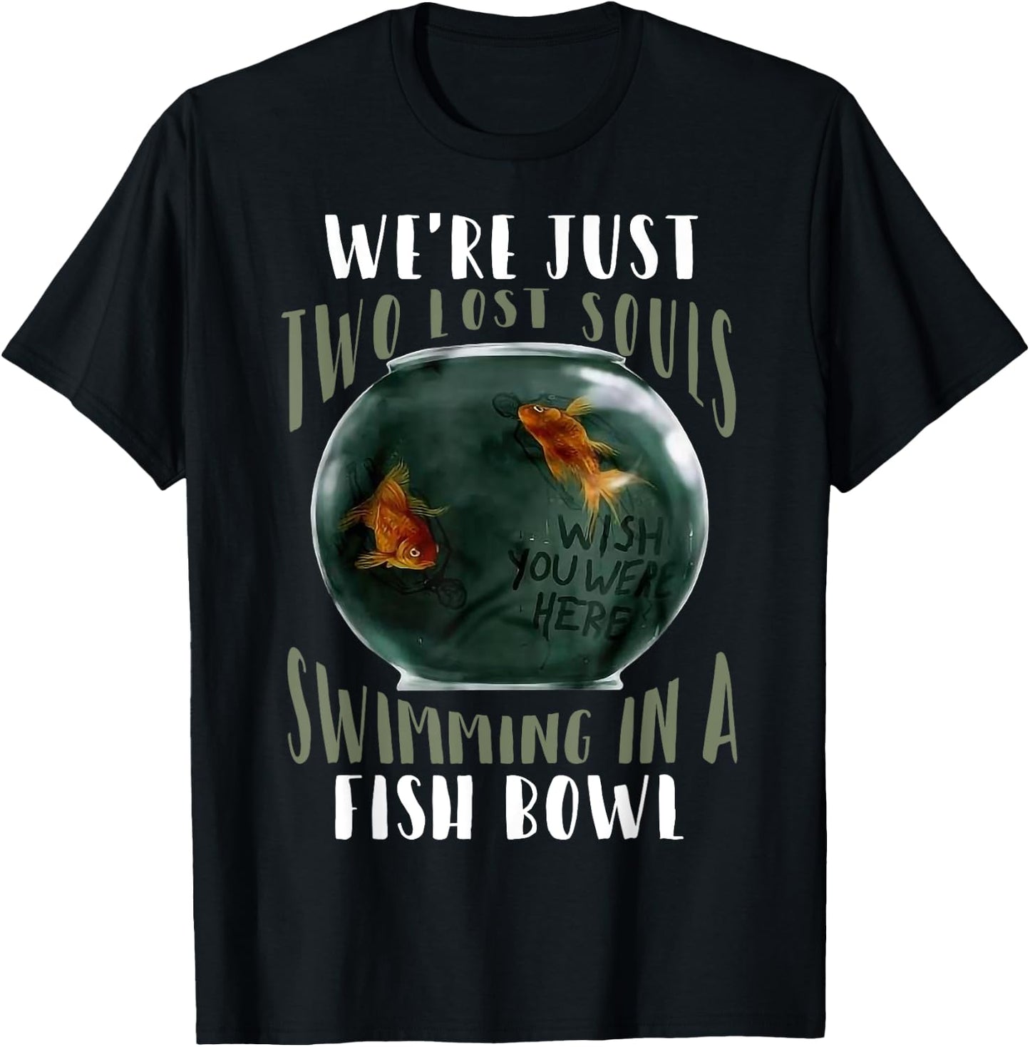 We’re Just Two Lost Souls Swimming In A Fishbowl T-Shirt - T-Shirt | Black