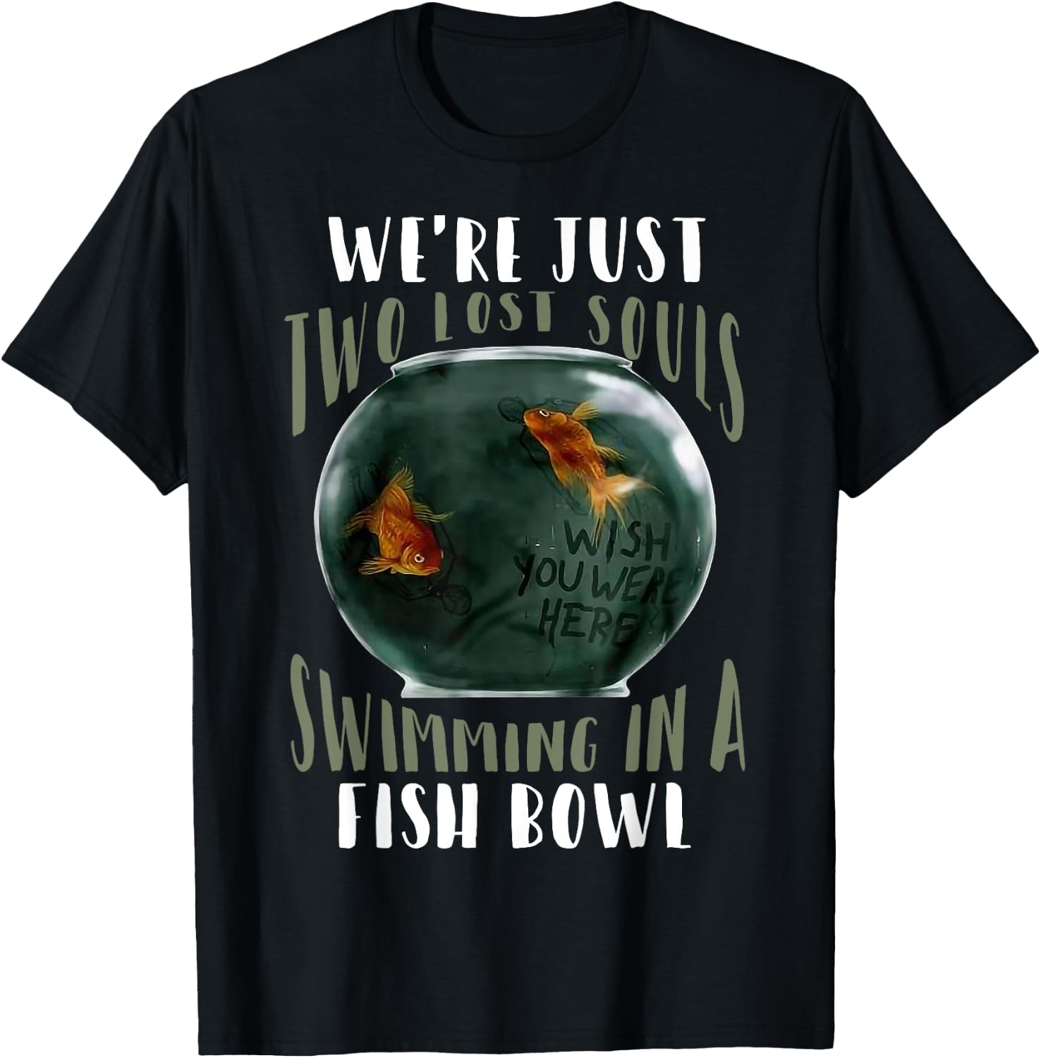 We’re Just Two Lost Souls Swimming In A Fishbowl T-Shirt - T-Shirt | Black