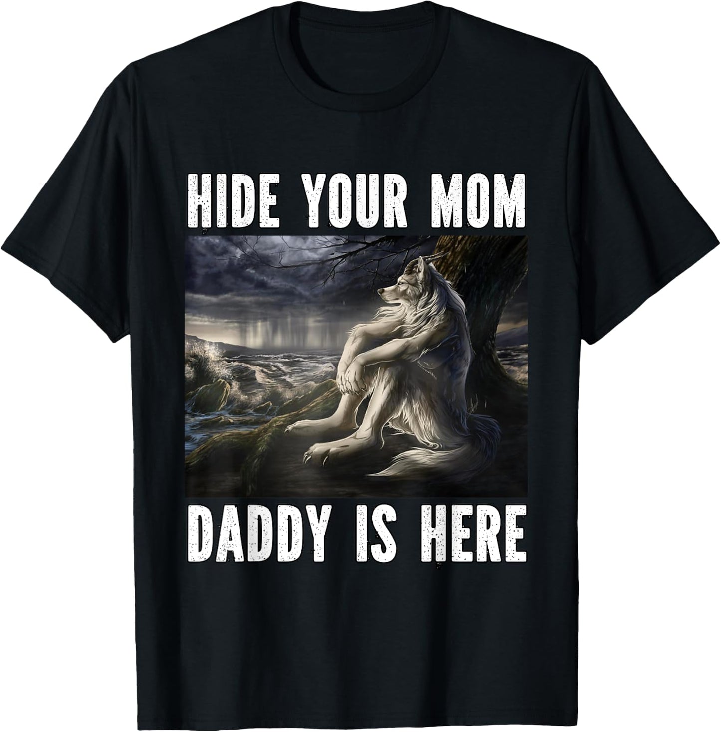 Hide Your Mom Daddy Is Here Funny Alpha Werewolf Wolf Meme T-Shirt - T-Shirt | Black