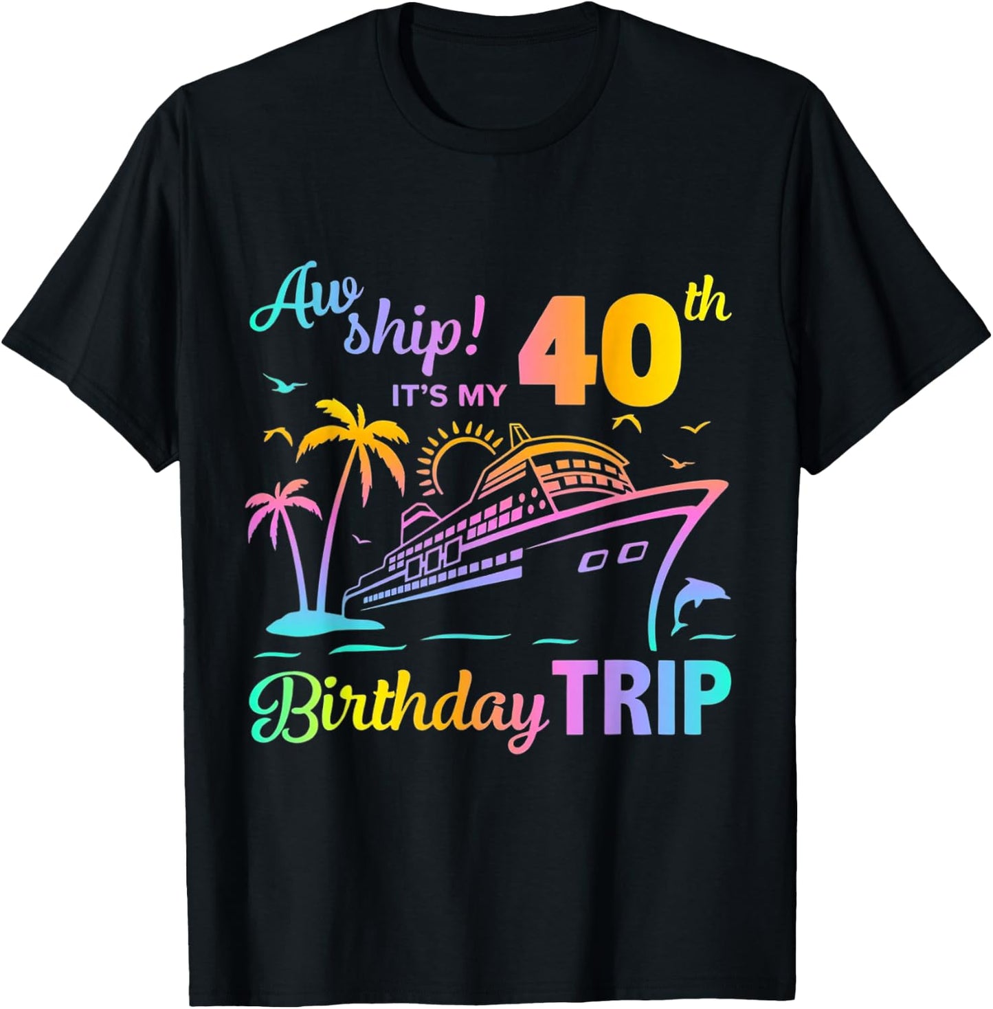 Aw Ship It’s My 40th Birthday Trip T-Shirt - T-Shirt | Black