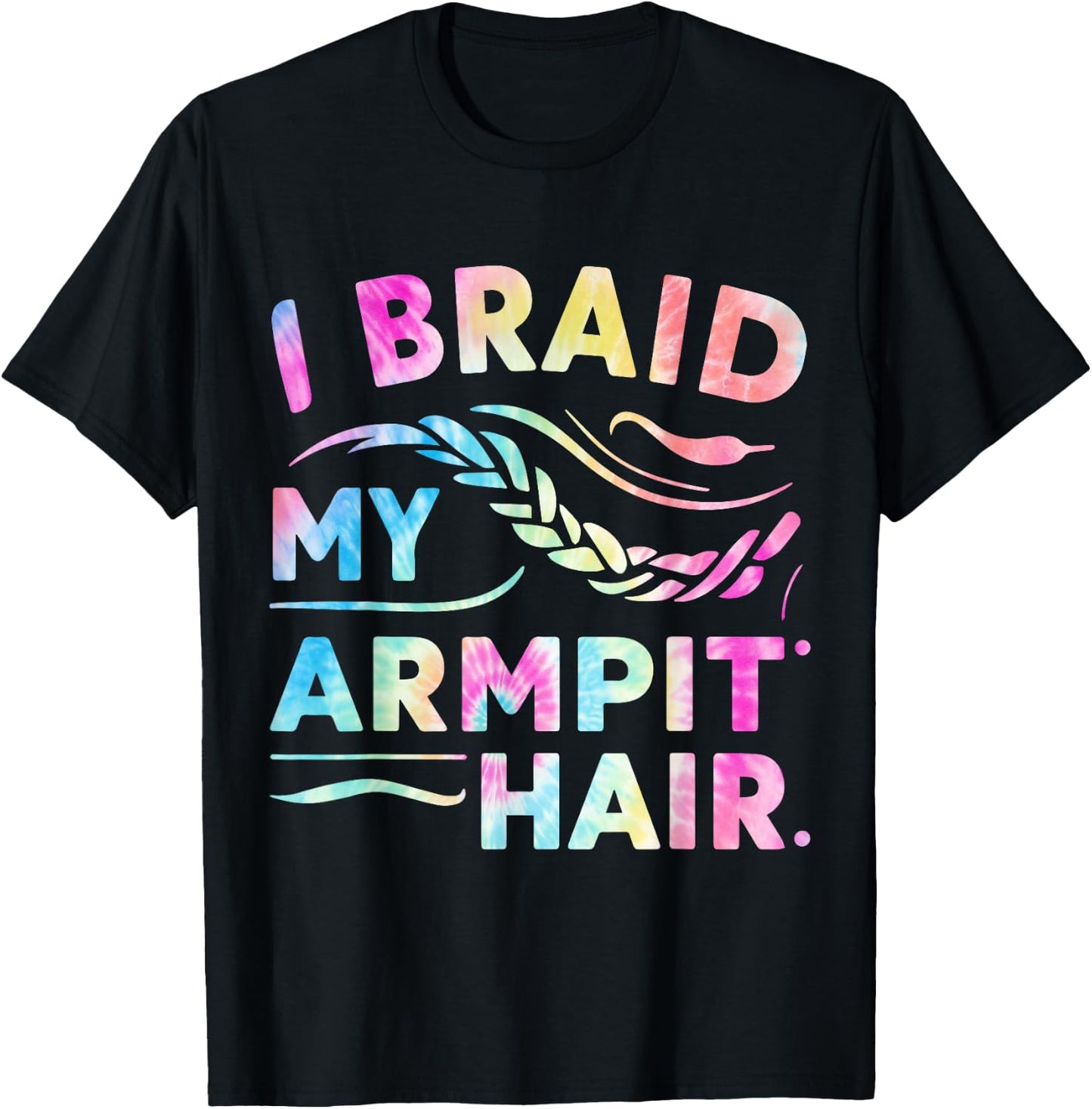 I Braid My Armpit Hair Funny T-Shirt - T-Shirt | Black