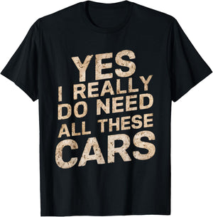 Yes I Really Do Need All These Cars Funny Car Lovers T-Shirt - T-Shirt | Black