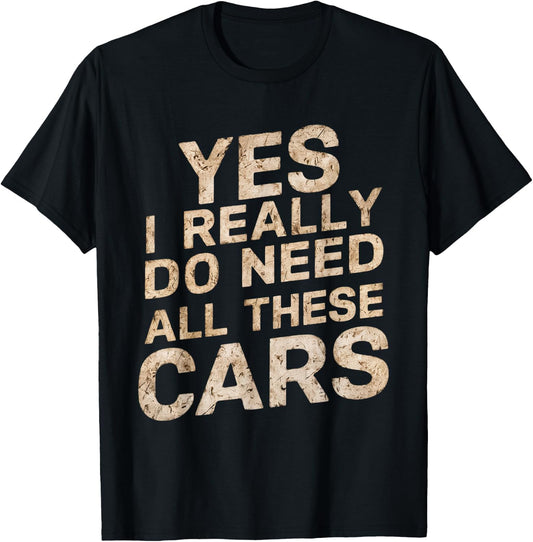 Yes I Really Do Need All These Cars Funny Car Lovers T-Shirt - T-Shirt | Black