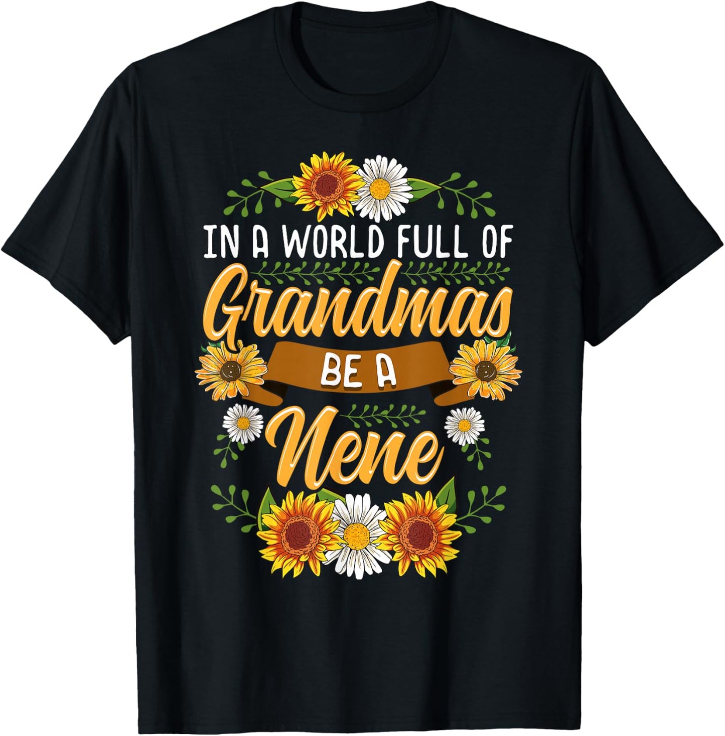 In A World Full Of Grandmas Be A Nene Shirt Sunflower Gift T-Shirt - T-Shirt | Black