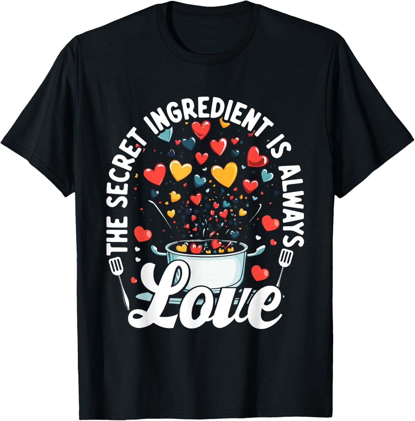 The Secret Ingredient Is Always Love Hearts Cooking T-Shirt - T-Shirt | Black