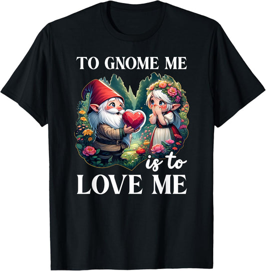 Funny Garden Gnome To Gnome Me Is To Love Me Graphic T-Shirt - T-Shirt | Black