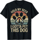 I Gotta Pet This Dog Dogs & Beer Lover Funny Drinking Joke T-Shirt - T-Shirt | Black
