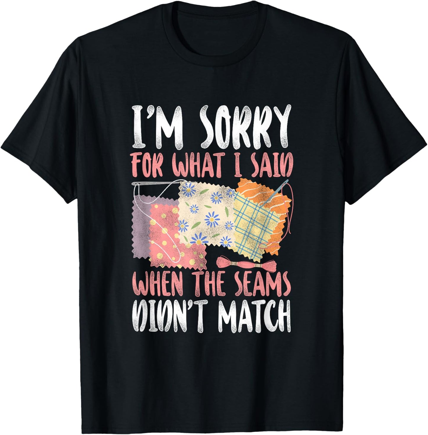 Sorry For What I Said Quilting - Crafting & Sewing Lovers T-Shirt - T-Shirt | Black