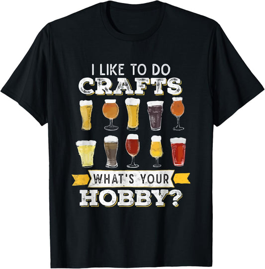 I Like To Do Crafts Whats Your Hobby Funny Beer T-Shirt - T-Shirt | Black