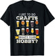 I Like To Do Crafts Whats Your Hobby Funny Beer T-Shirt - T-Shirt | Black