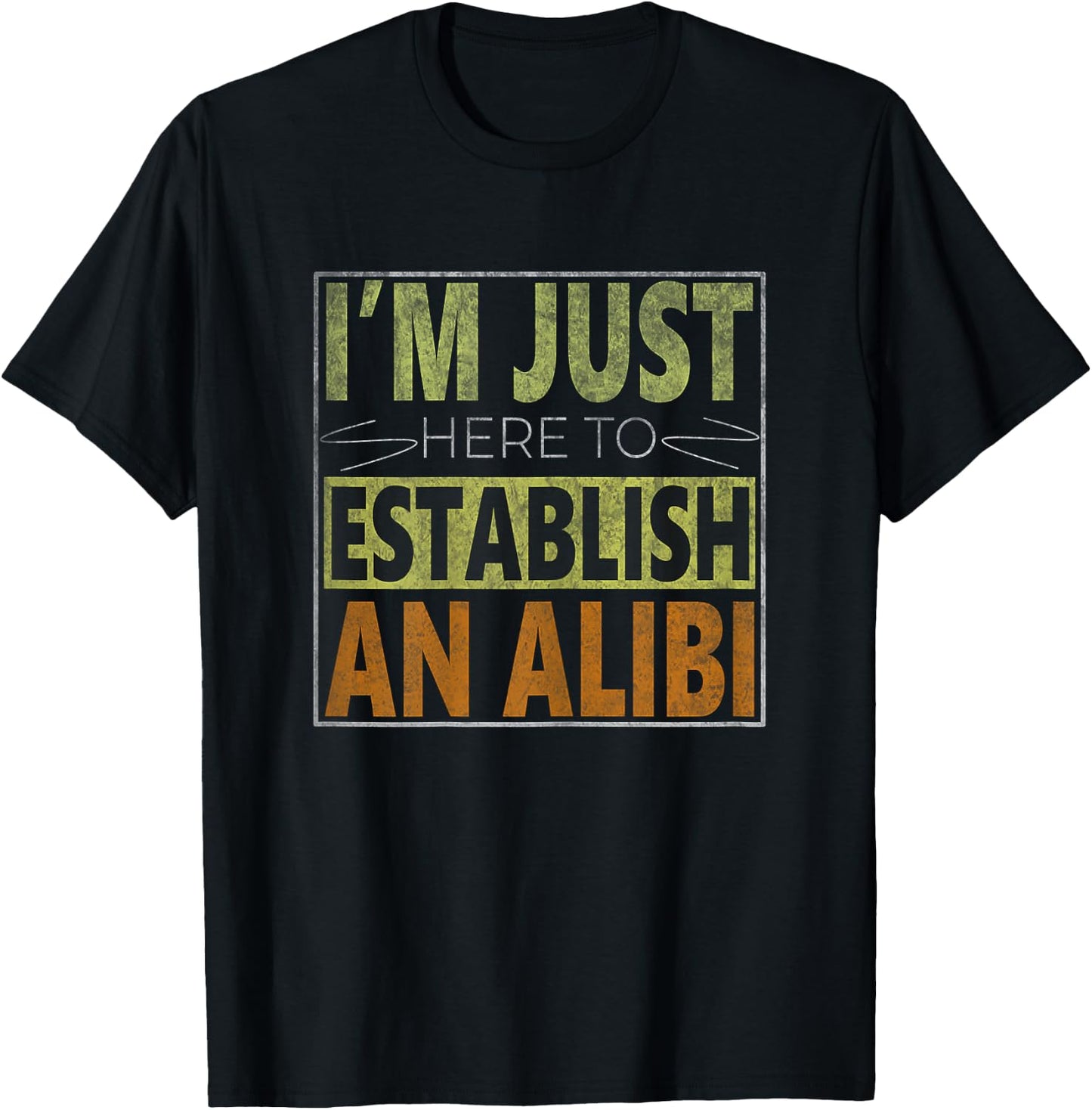 i'm just here to establish an alibi Funny quote T-Shirt - T-Shirt | Black