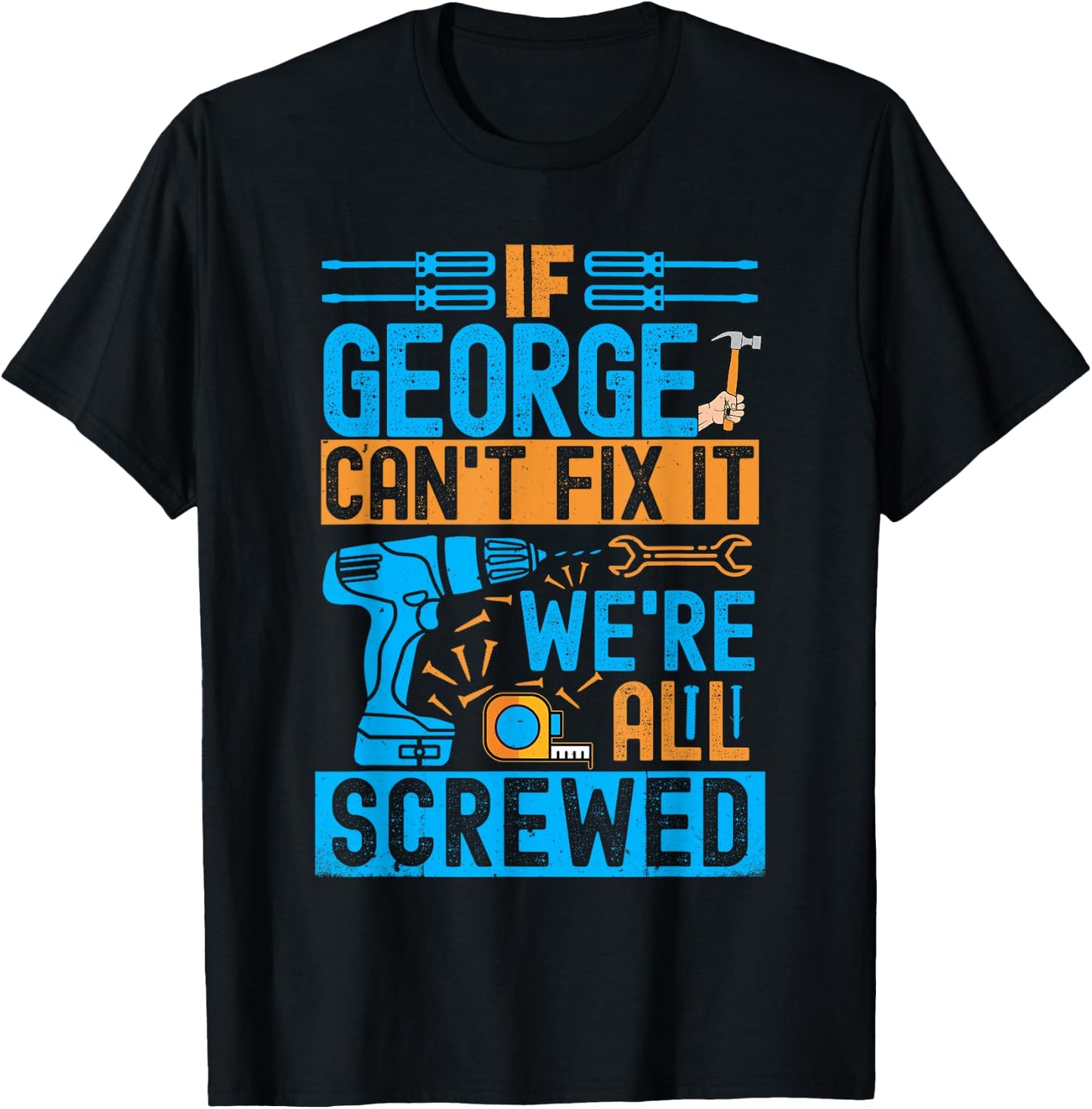 Funny George. If George Can't Fix It, We're All Screwed T-Shirt - T-Shirt | Black