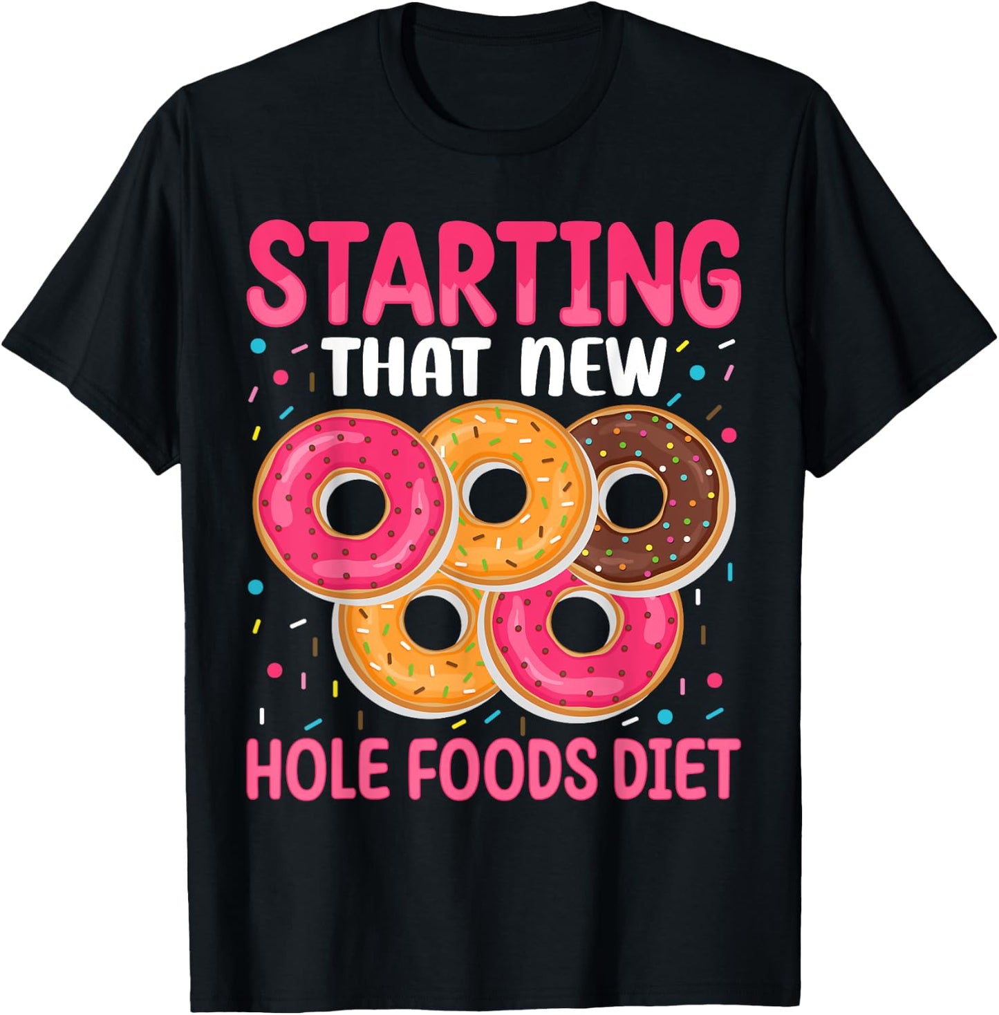 Starting That New Hole Foods Diet T-Shirt - T-Shirt | Black