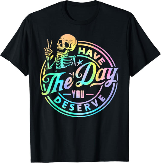 Have The Day You Deserve Skeleton Tie Dye Motivational Quote T-Shirt - T-Shirt | Black