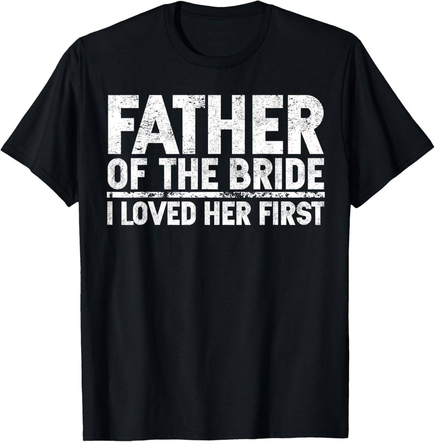 Father Of The Bride I Love Her First Wedding T-Shirt - T-Shirt | Black
