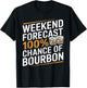 Weekend Forecast 100% Chance of Bourbon Whiskey Gift T-Shirt - T-Shirt | Black
