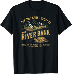 The Only Bank I Trust Is The Riverbank I Gave AllMy Money T-Shirt - T-Shirt | Black