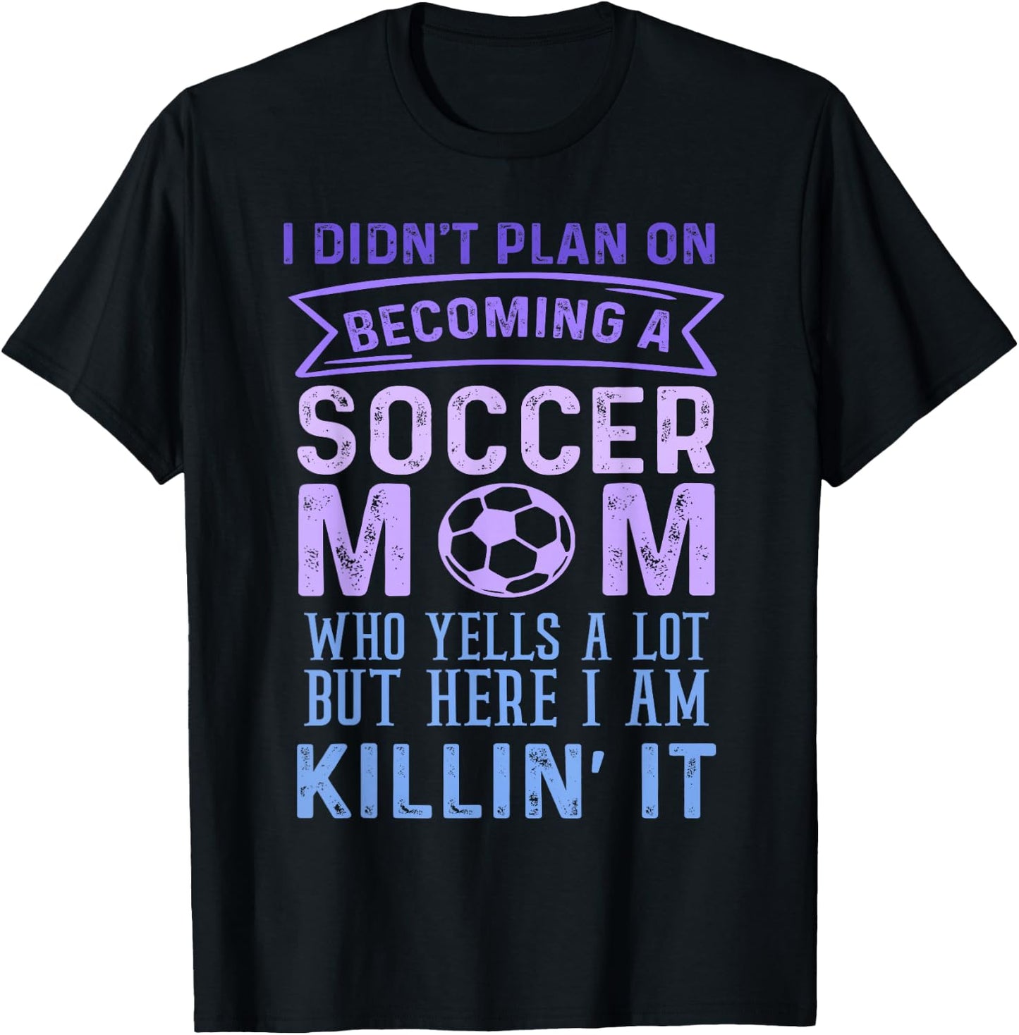 I Didn't Plan On Becoming A Soccer Mom But Here I Am Funny T-Shirt - T-Shirt | Black