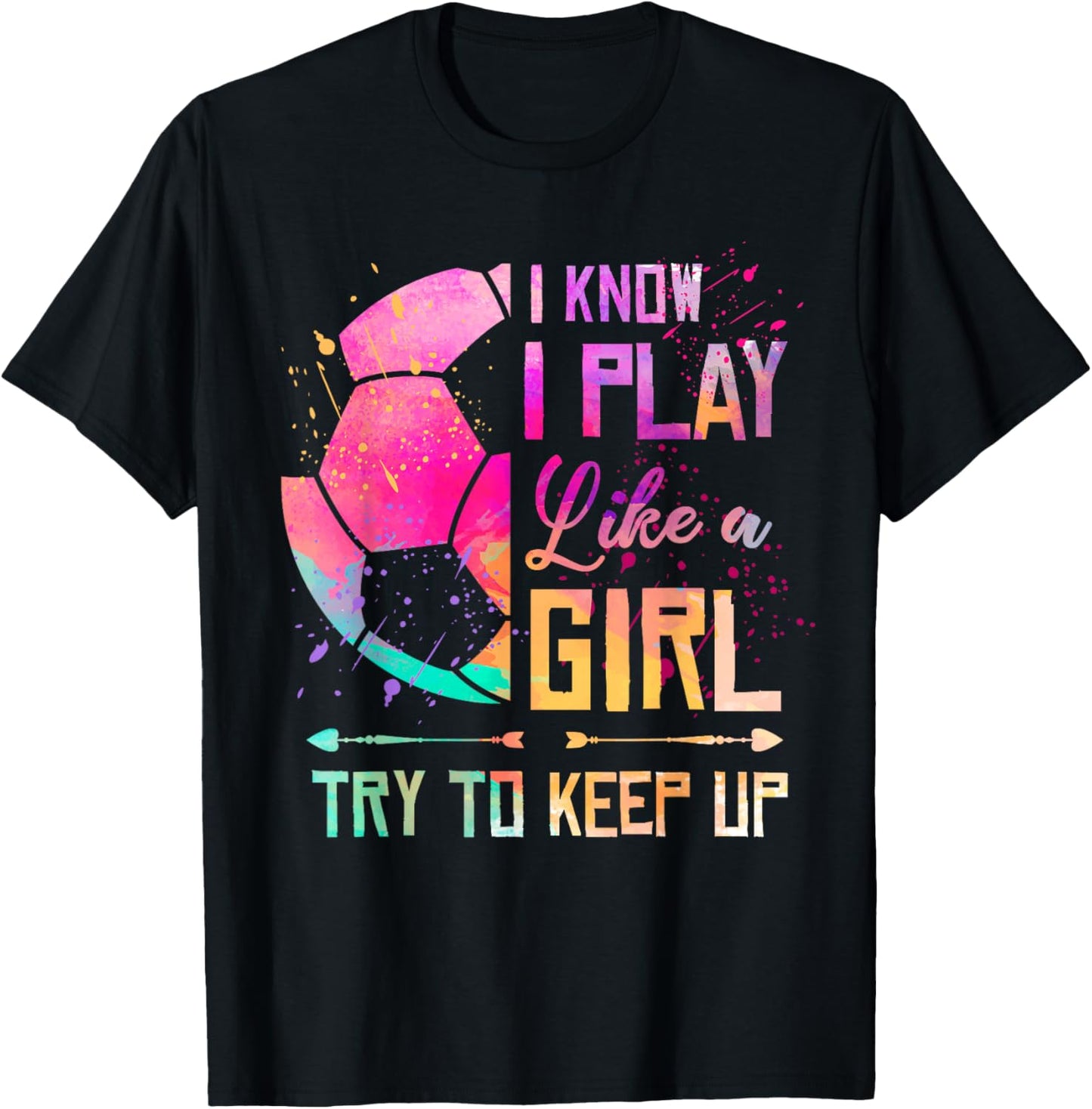 I Know I Play Like A Girl Soccer T-Shirt - T-Shirt | Black
