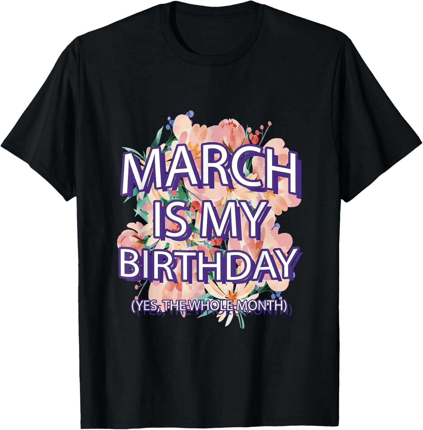 March Is My Birthday Yes The Whole Month Watercolor Floral T-Shirt - T-Shirt | Black