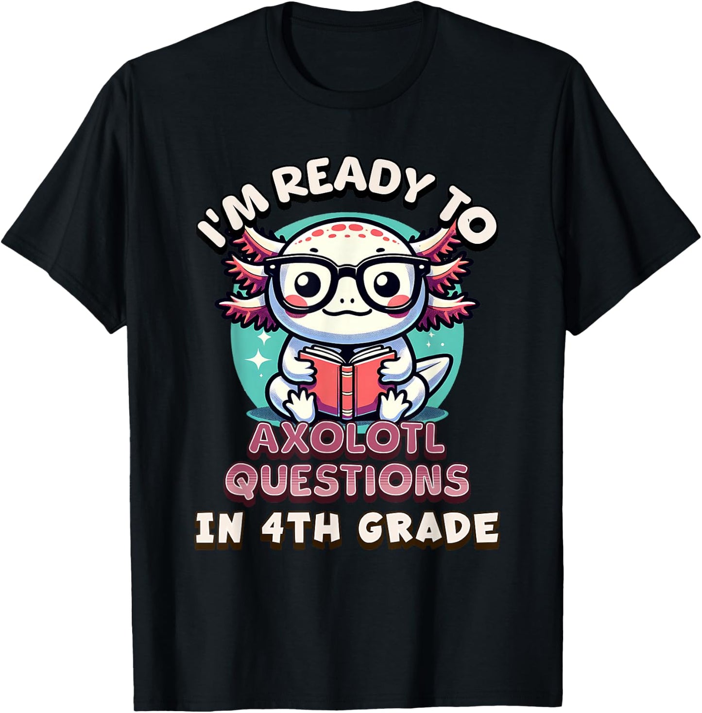 Funny 4th Grade I'm Ready To Axolotl Questions In 4th Grade T-Shirt - T-Shirt | Black