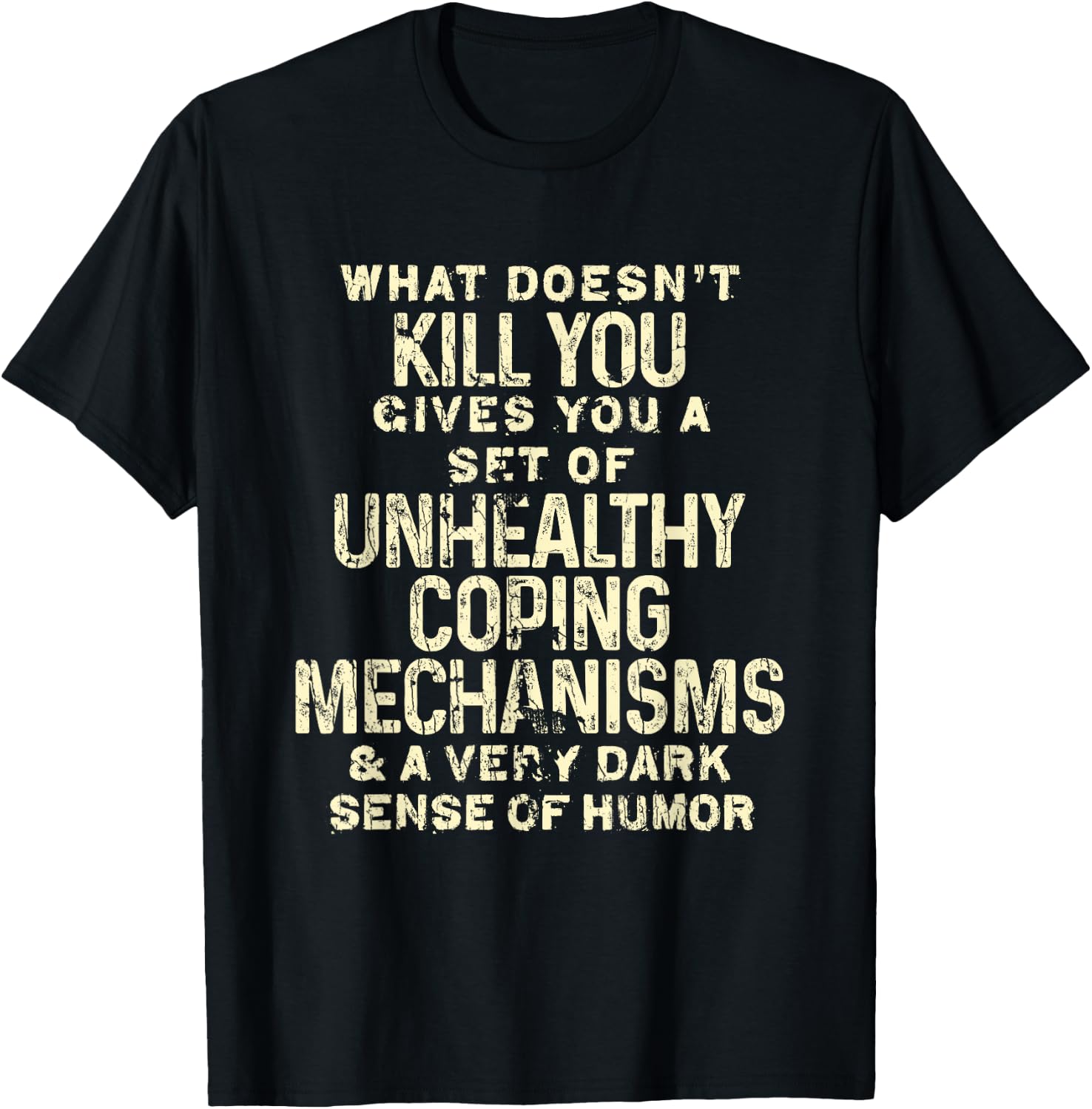 What Doesn't Kill You Gives You Unhealthy Coping Mechanisms T-Shirt - T-Shirt | Black