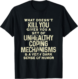 What Doesn't Kill You Gives You Unhealthy Coping Mechanisms T-Shirt - T-Shirt | Black