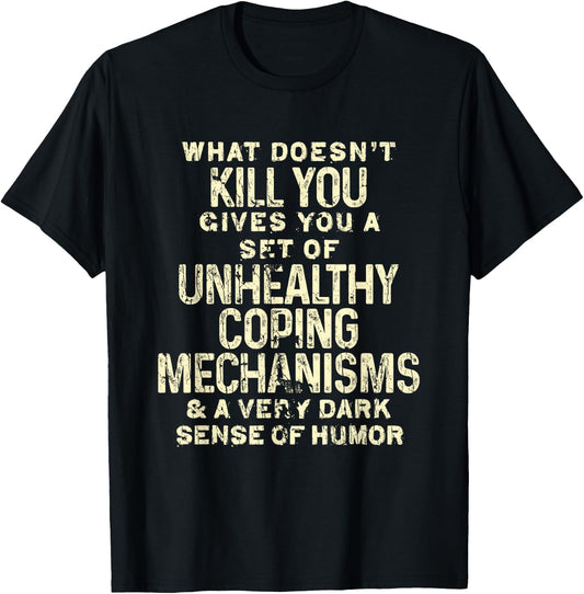 What Doesn't Kill You Gives You Unhealthy Coping Mechanisms T-Shirt - T-Shirt | Black
