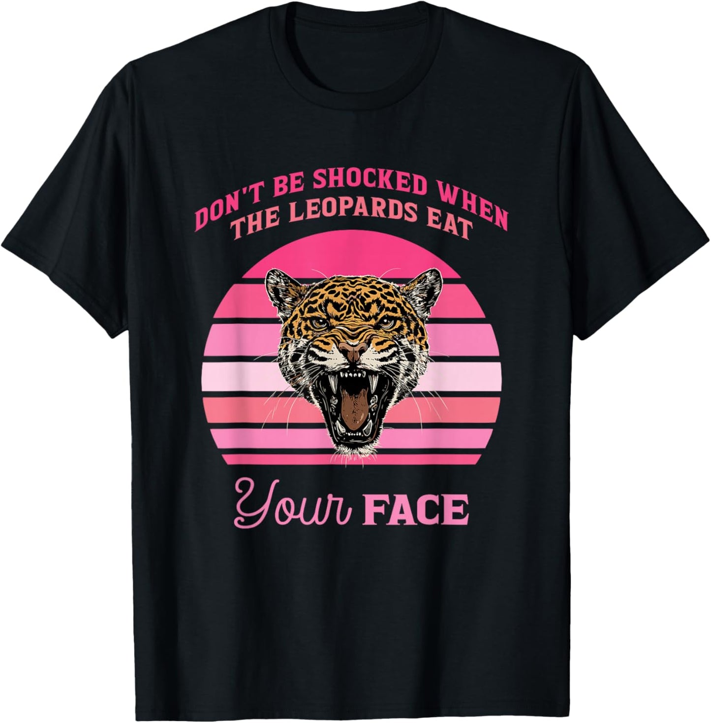 Don't Be Shocked When The Leopards Eat Your Face Design T-Shirt - T-Shirt | Black