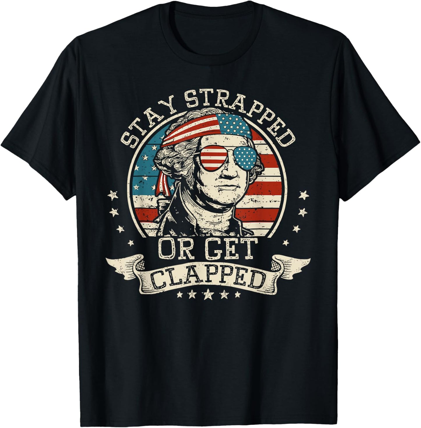 Stay Strapped Or Get Clapped George Washington 4th Of July T-Shirt - T-Shirt | Black