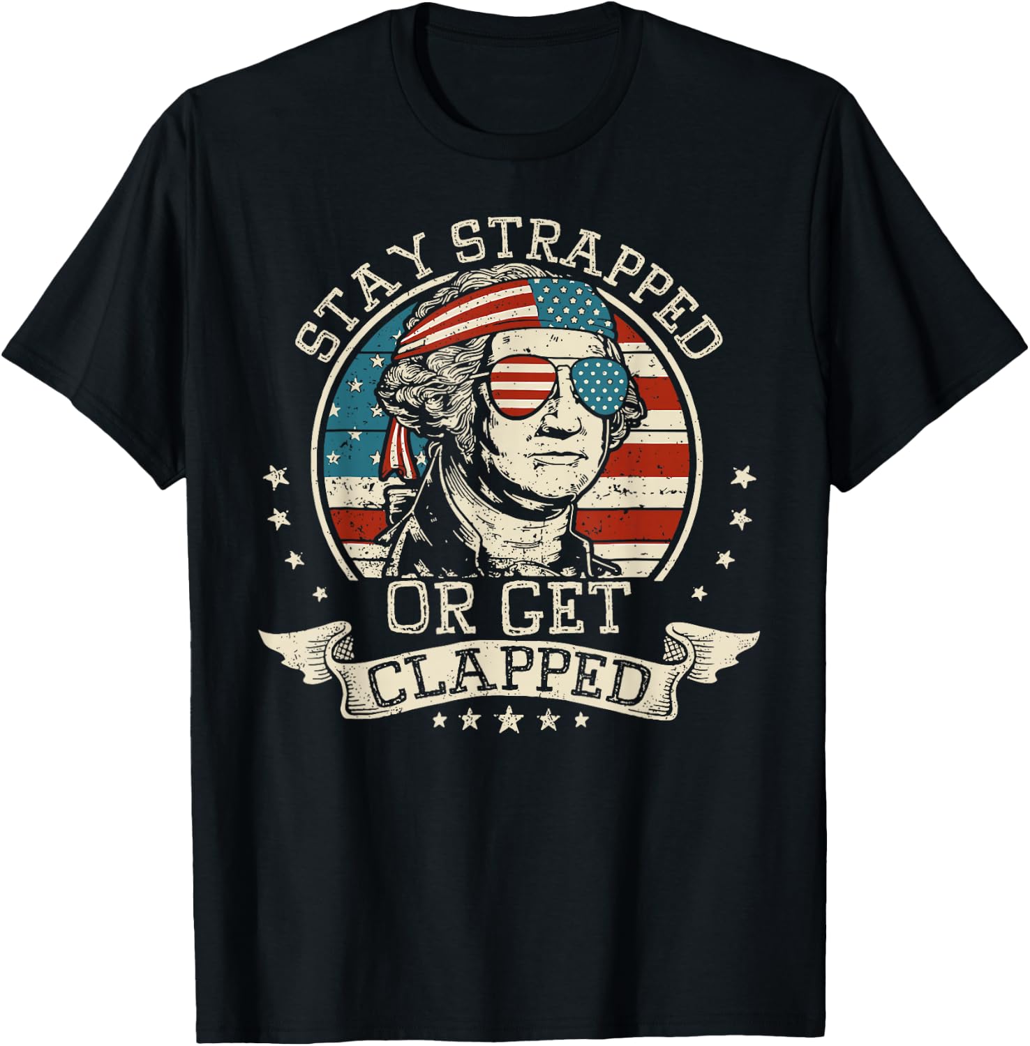 Stay Strapped Or Get Clapped George Washington 4th Of July T-Shirt - T-Shirt | Black