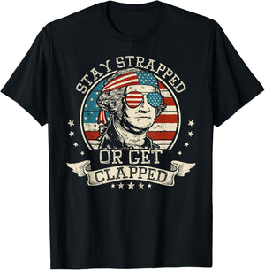 Stay Strapped Or Get Clapped George Washington 4th Of July T-Shirt - T-Shirt | Black