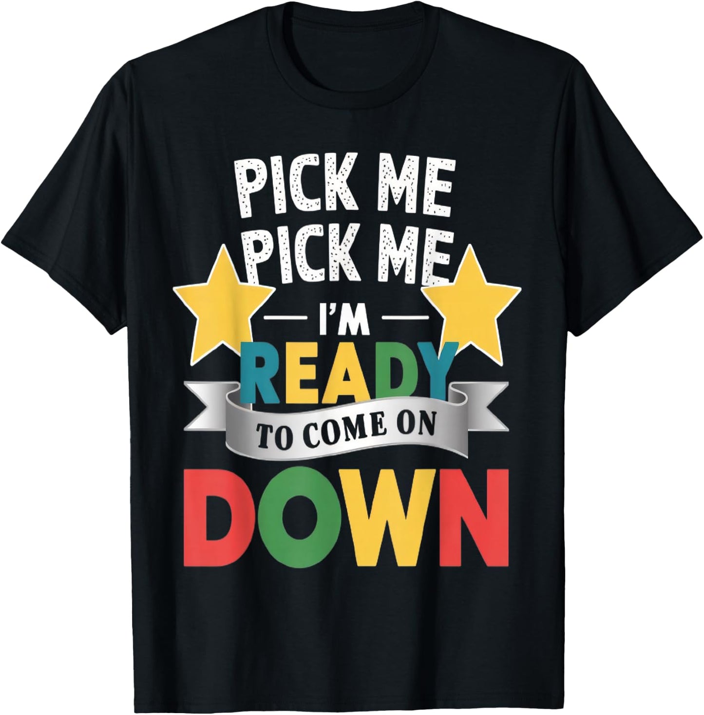 Pick Me Im Ready To Come On Down Enthusiastic Phrase T-Shirt - T-Shirt | Black