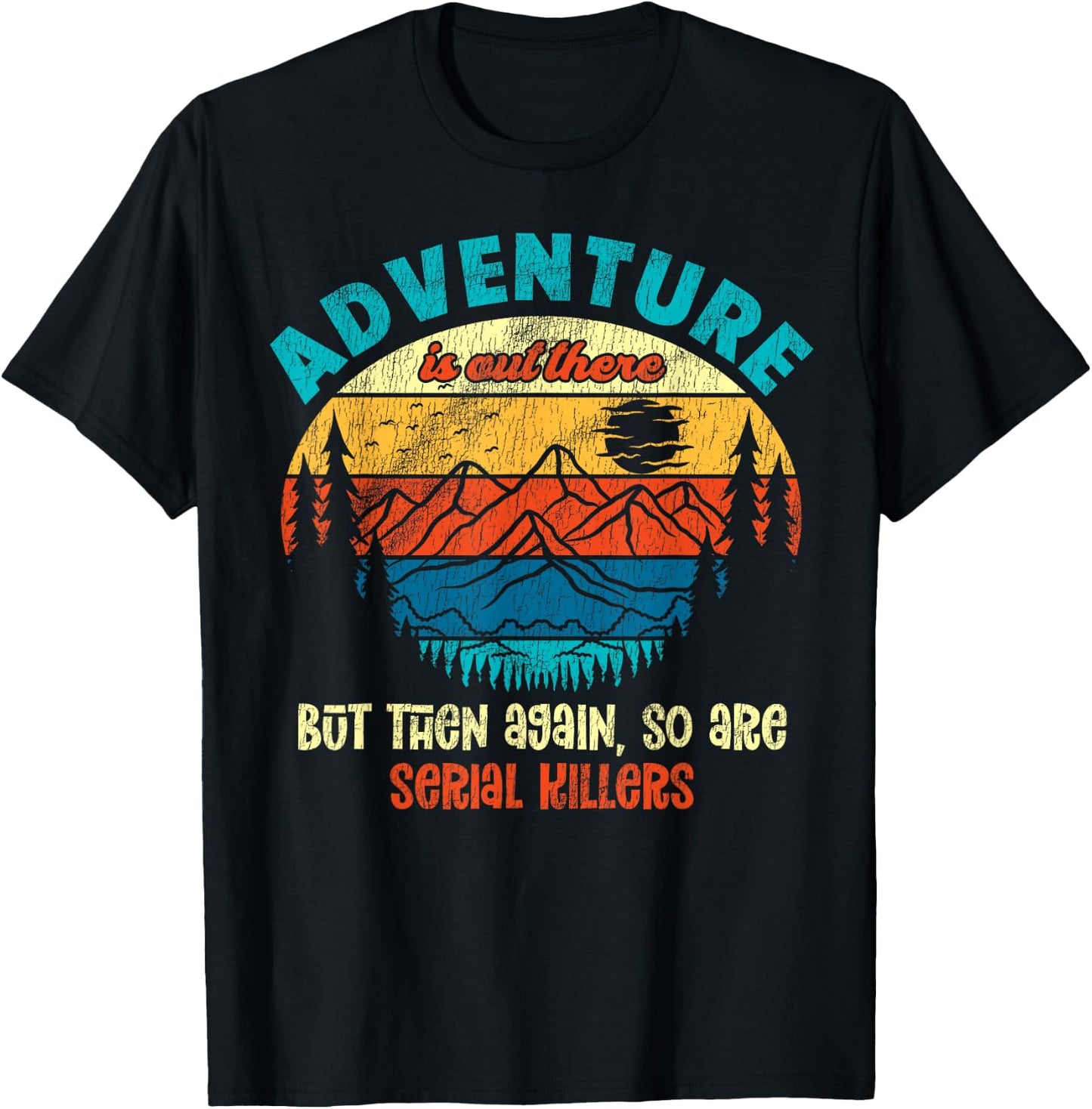 Funny Camping Adventure Out There But So Are Serial Killers T-Shirt - T-Shirt | Black