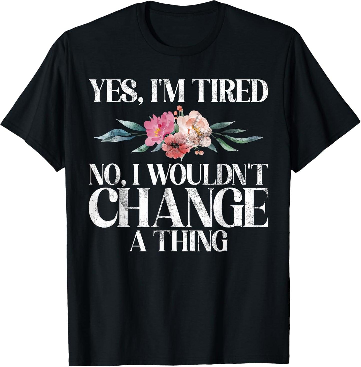 Yes im tired no i wouldnt change a Thing New Mom T-Shirt - T-Shirt | Black