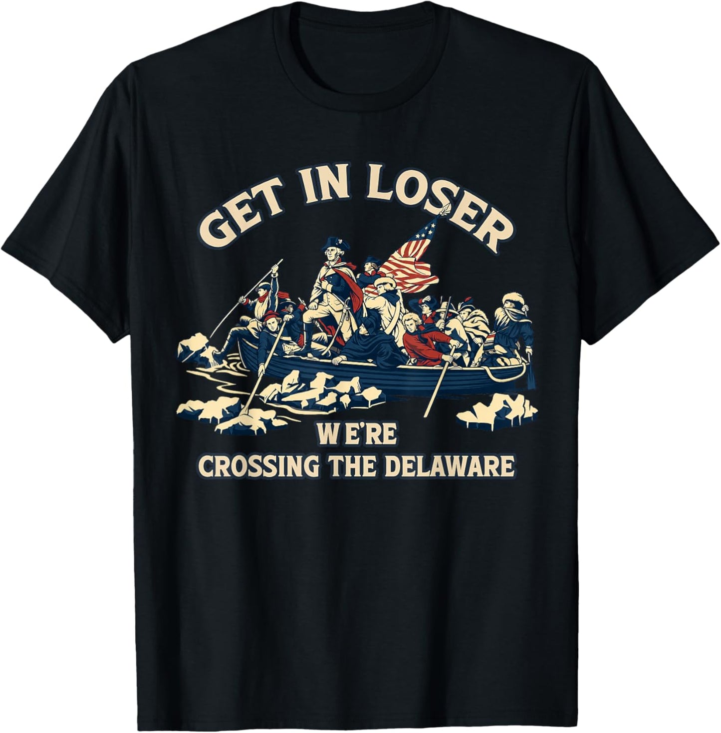 Get in Loser We're Crossing Delaware Funny 250th 4th of July T-Shirt - T-Shirt | Black