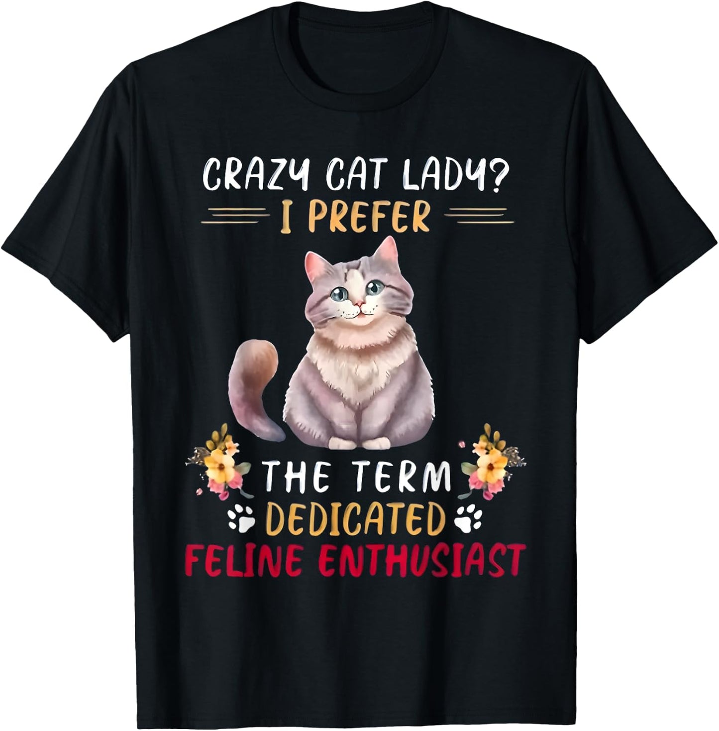 Crazy Cat Lady I Prefer The Term Dedicated Feline Enthusiast T-Shirt - T-Shirt | Black