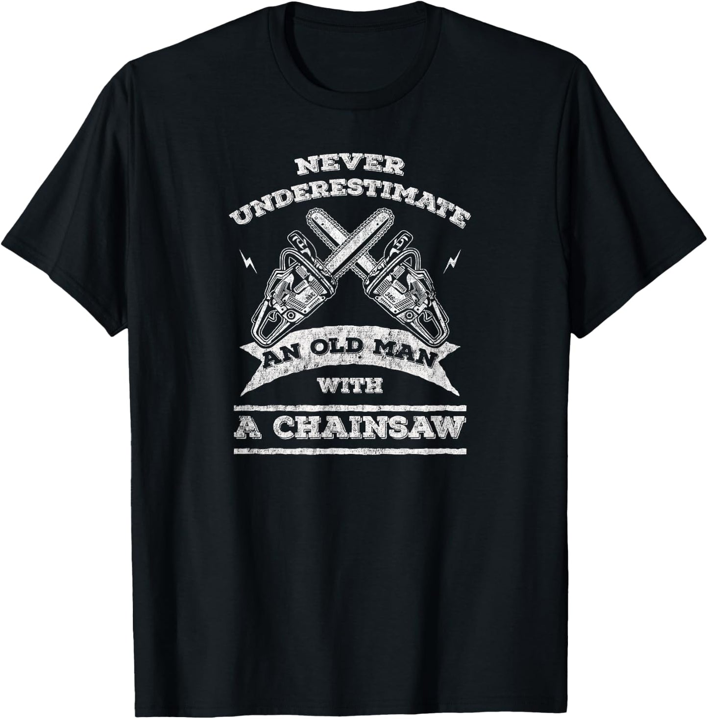 Never Underestimate An Old Man with A Chainsaw-Funny T-Shirt - T-Shirt | Black