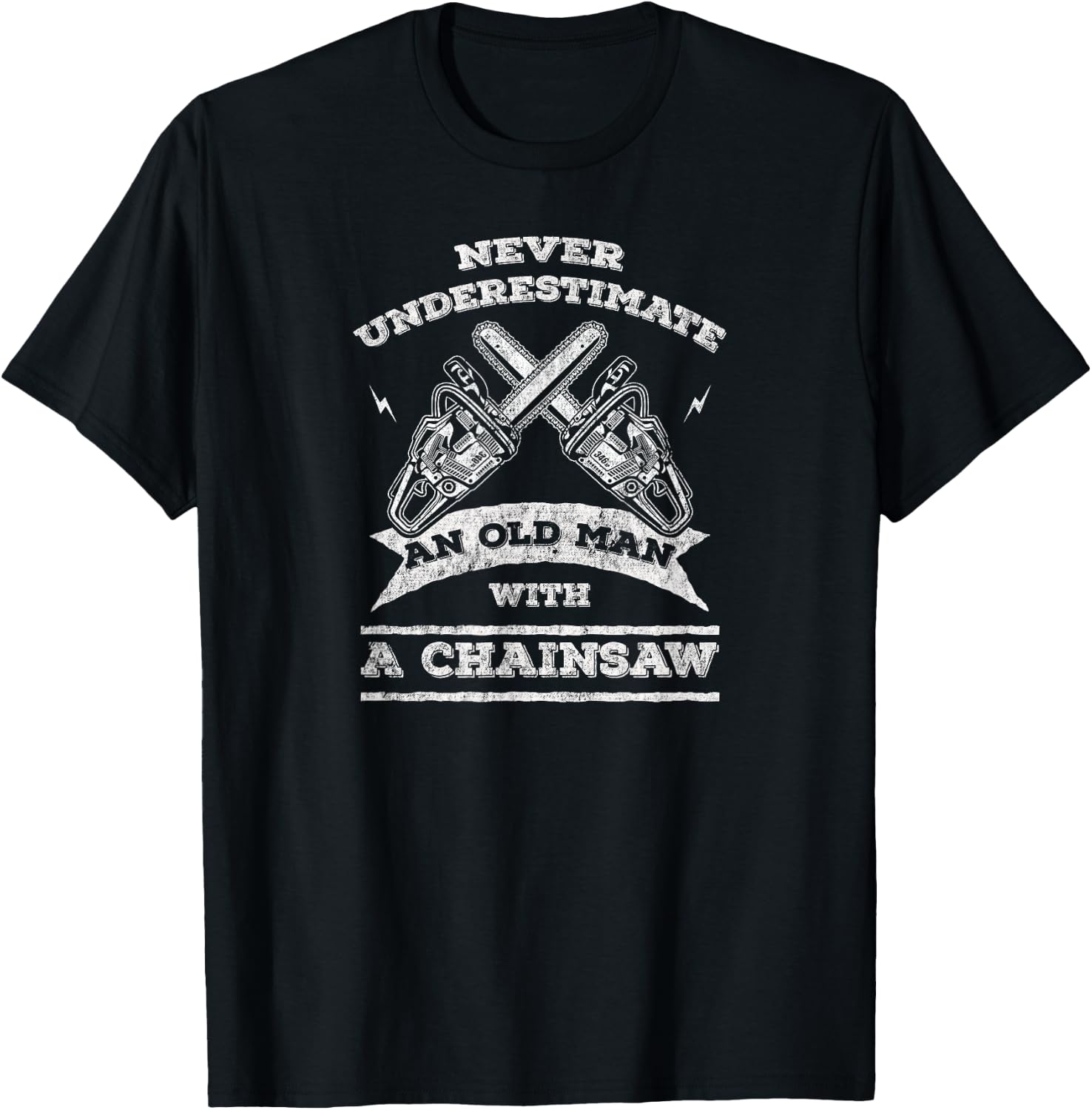 Never Underestimate An Old Man with A Chainsaw-Funny T-Shirt - T-Shirt | Black