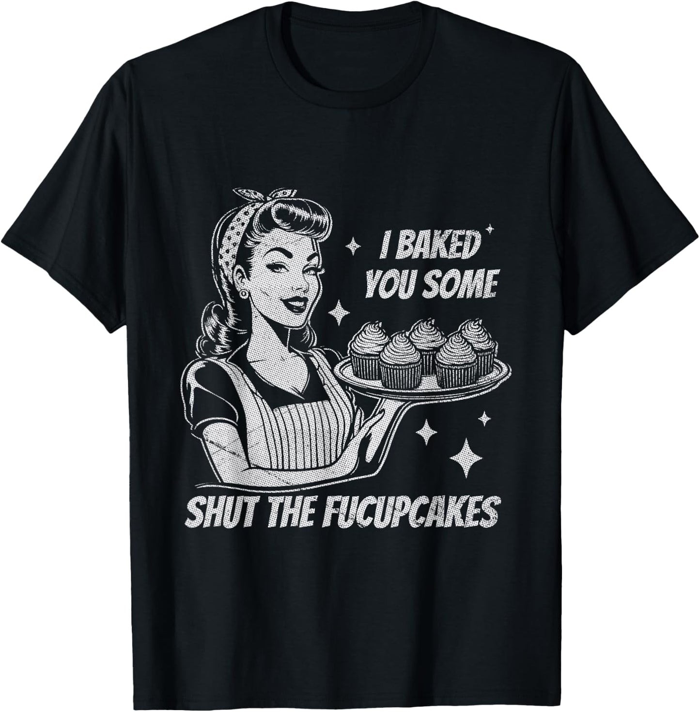 Funny Vintage Housewife I Baked You Some Shut The Fucupcakes T-Shirt - T-Shirt | Black