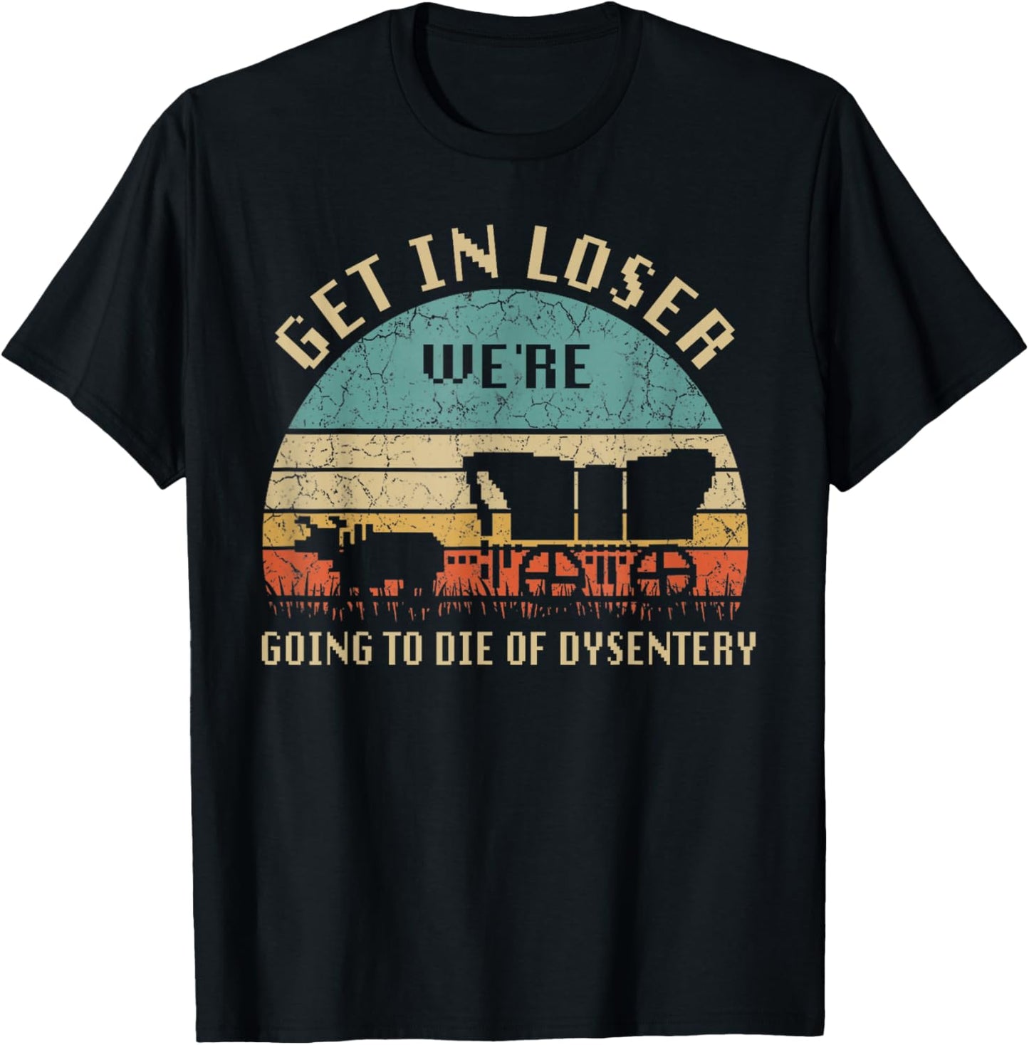 Get In Loser We're Going To Die Of Dysentery Vintage T-Shirt - T-Shirt | Black