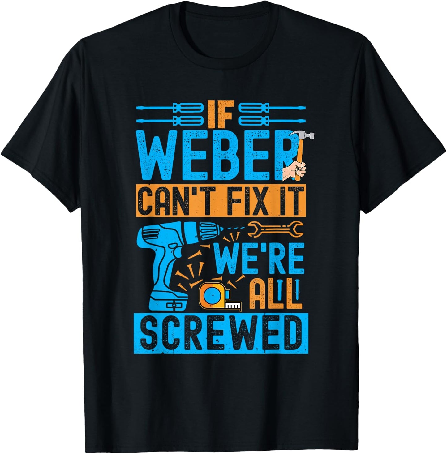 Funny Weber. If Weber Can't Fix It, We're All Screwed T-Shirt - T-Shirt | Black