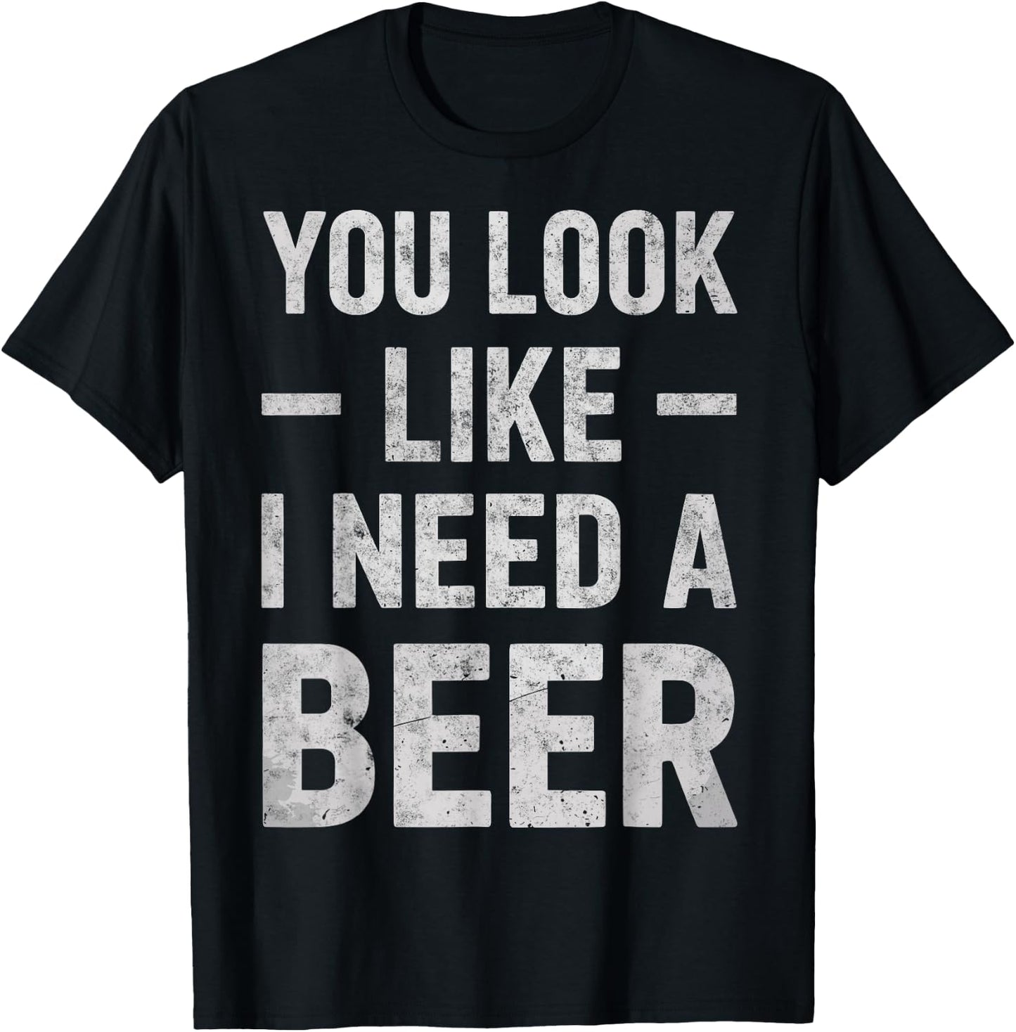 Funny Beer Lover You Look Like I Need A Beer Drinking Joke T-Shirt - T-Shirt | Black