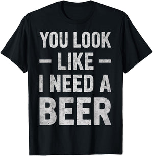 Funny Beer Lover You Look Like I Need A Beer Drinking Joke T-Shirt - T-Shirt | Black