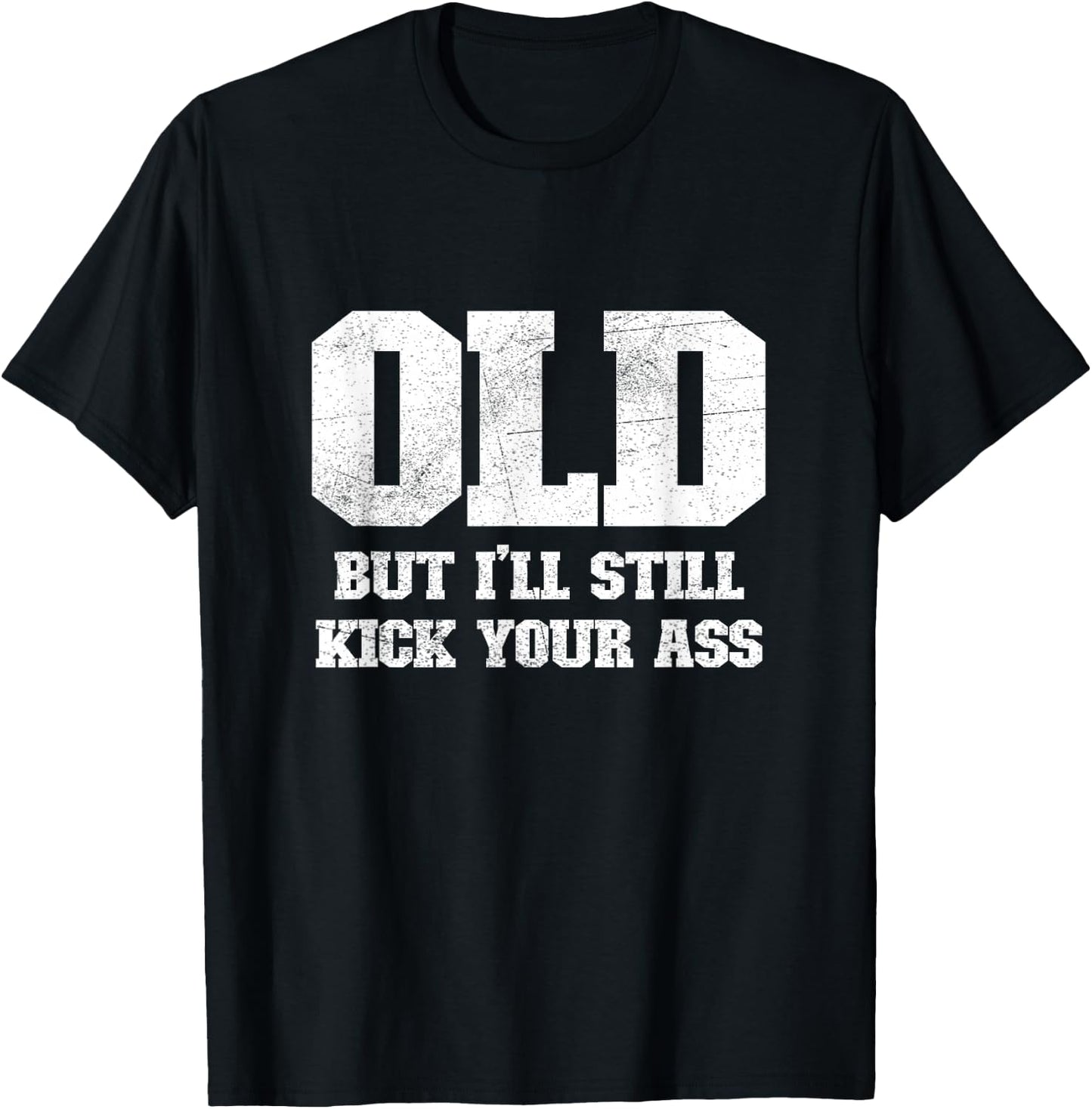 Old But I'll Still Kick Your Ass Funny Classic Tough Guy T-Shirt - T-Shirt | Black