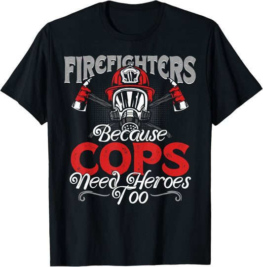 Firefighters Because Cops Need Heroes Too Gift T-Shirt - T-Shirt | Black
