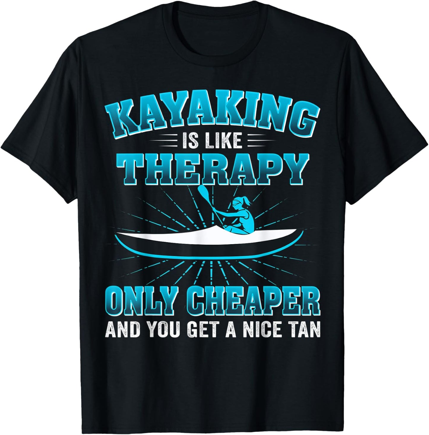 Kayaking Is Like Therapy Only Cheaper And You Get A Nice Tan T-Shirt - T-Shirt | Black