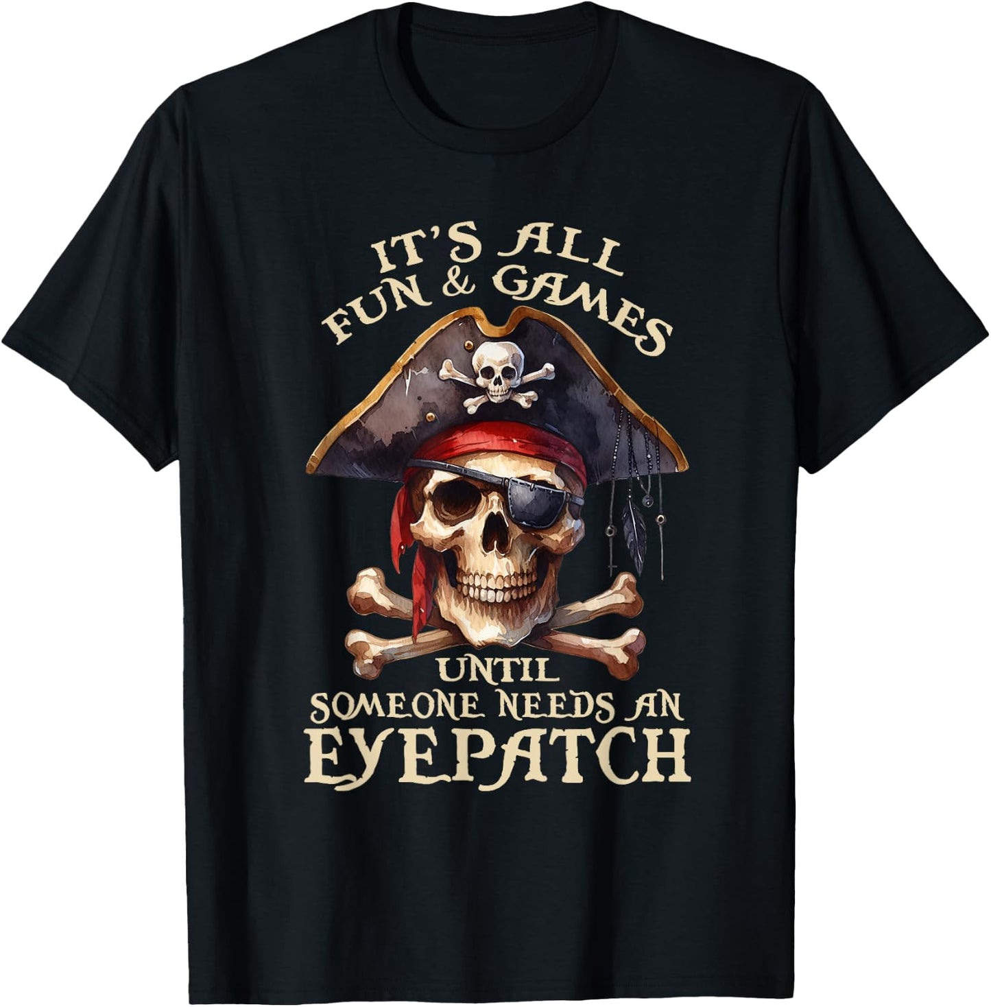 It's All Fun & Games Until Someone Needs An Eyepatch Pirat T-Shirt - T-Shirt | Black